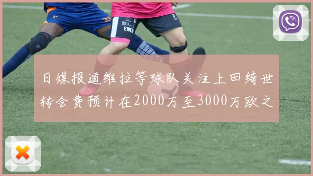日媒报道维拉等球队关注上田绮世转会费预计在2000万至3000万欧之间